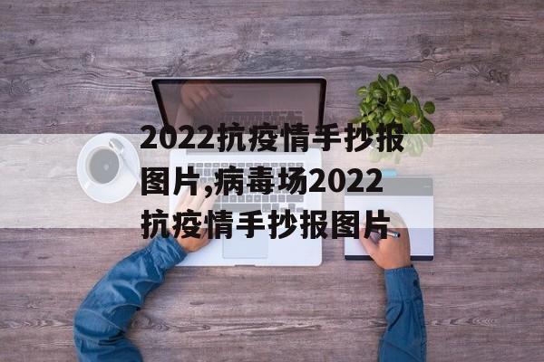 2022抗疫情手抄报图片,病毒场2022抗疫情手抄报图片