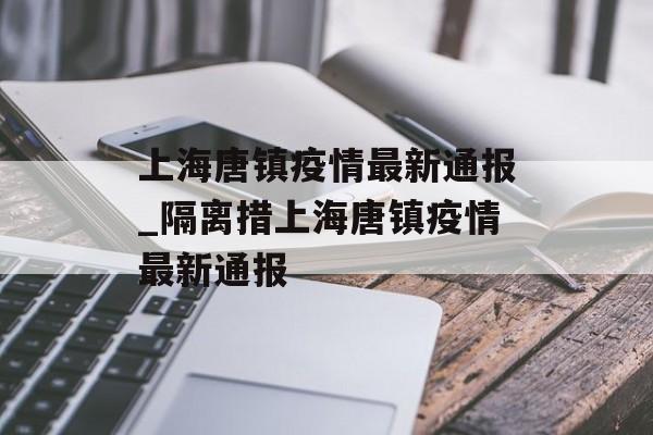 上海唐镇疫情最新通报_隔离措上海唐镇疫情最新通报