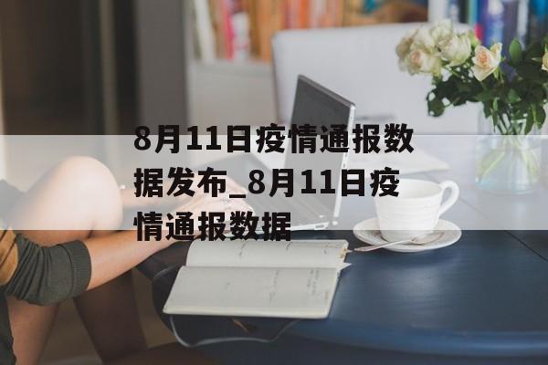 8月11日疫情通报数据发布_8月11日疫情通报数据