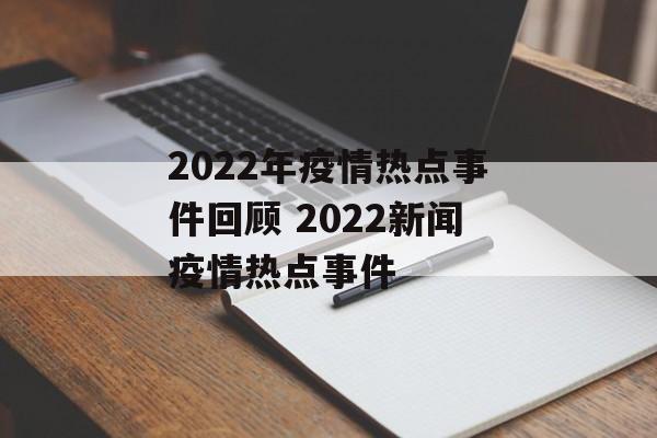 2022年疫情热点事件回顾 2022新闻疫情热点事件
