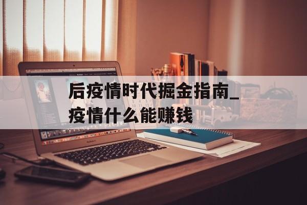 后疫情时代掘金指南_疫情什么能赚钱