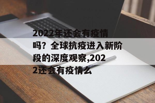 2022年还会有疫情吗？全球抗疫进入新阶段的深度观察,2022还会有疫情么