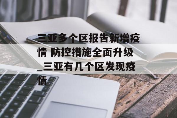 三亚多个区报告新增疫情 防控措施全面升级_三亚有几个区发现疫情