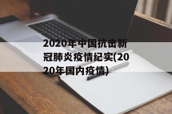 2020年中国抗击新冠肺炎疫情纪实(2020年国内疫情)