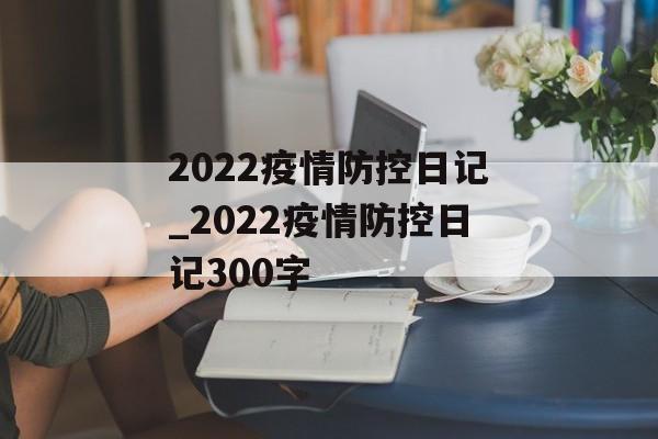 2022疫情防控日记_2022疫情防控日记300字