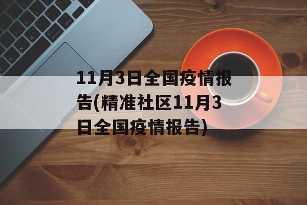 11月3日全国疫情报告(精准社区11月3日全国疫情报告)