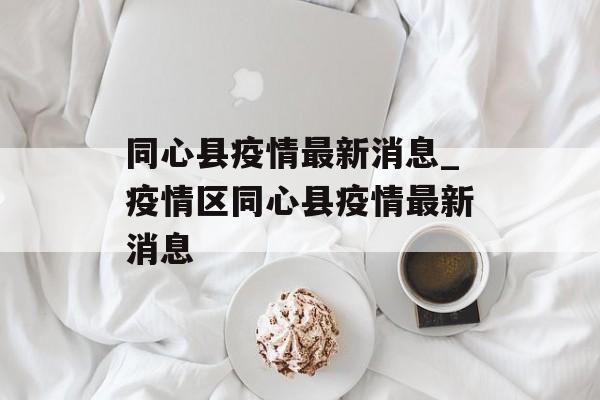 同心县疫情最新消息_疫情区同心县疫情最新消息
