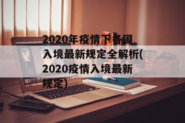 2020年疫情下各国入境最新规定全解析(2020疫情入境最新规定)