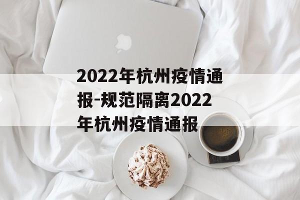 2022年杭州疫情通报-规范隔离2022年杭州疫情通报