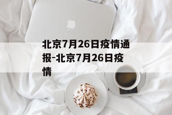 北京7月26日疫情通报-北京7月26日疫情