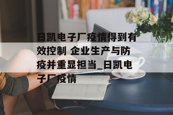日凯电子厂疫情得到有效控制 企业生产与防疫并重显担当_日凯电子厂疫情