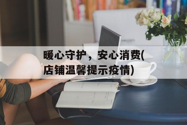 暖心守护，安心消费(店铺温馨提示疫情)
