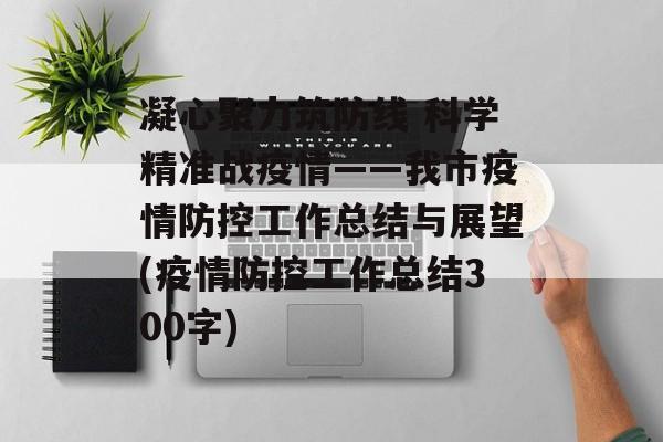 凝心聚力筑防线 科学精准战疫情——我市疫情防控工作总结与展望(疫情防控工作总结300字)
