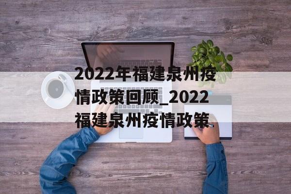 2022年福建泉州疫情政策回顾_2022福建泉州疫情政策