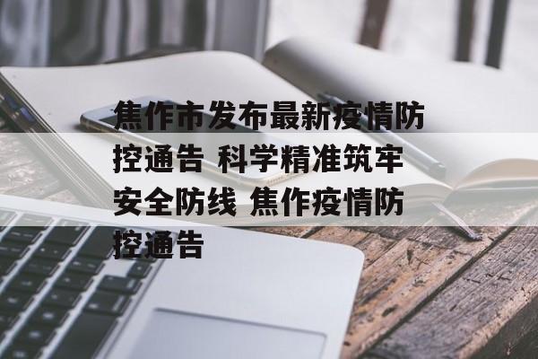 焦作市发布最新疫情防控通告 科学精准筑牢安全防线 焦作疫情防控通告