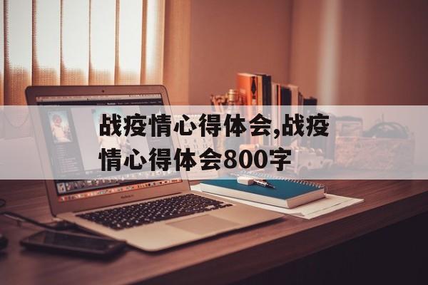 战疫情心得体会,战疫情心得体会800字