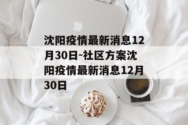 沈阳疫情最新消息12月30日-社区方案沈阳疫情最新消息12月30日
