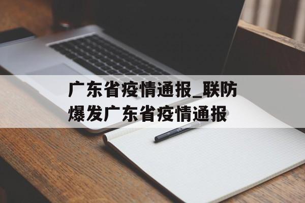 广东省疫情通报_联防爆发广东省疫情通报