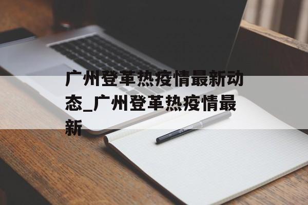 广州登革热疫情最新动态_广州登革热疫情最新