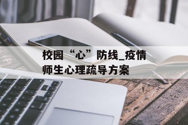 校园“心”防线_疫情师生心理疏导方案