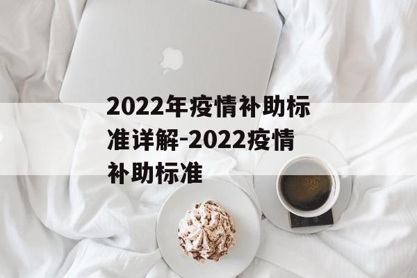 2022年疫情补助标准详解-2022疫情补助标准
