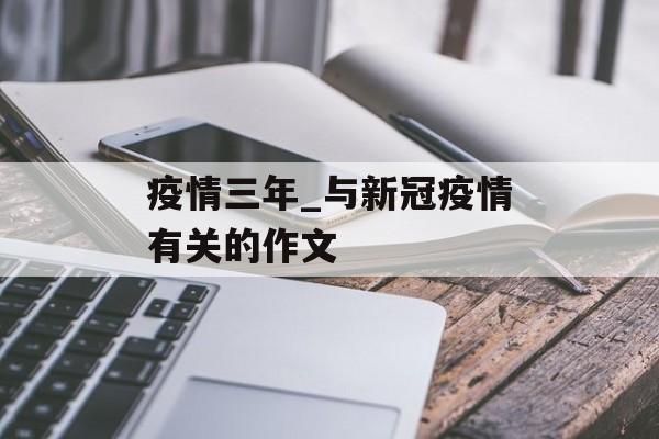 疫情三年_与新冠疫情有关的作文