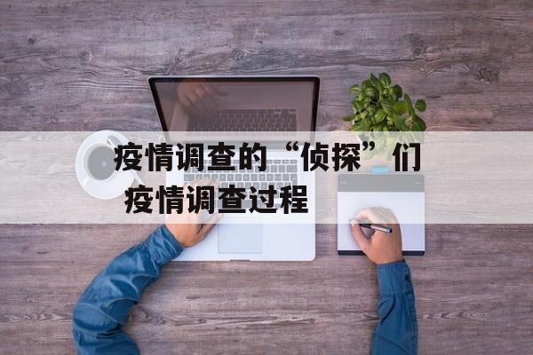 疫情调查的“侦探”们 疫情调查过程