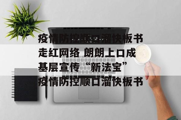 疫情防控顺口溜快板书走红网络 朗朗上口成基层宣传“新法宝” 疫情防控顺口溜快板书