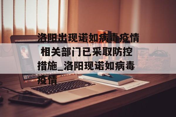 洛阳出现诺如病毒疫情 相关部门已采取防控措施_洛阳现诺如病毒疫情