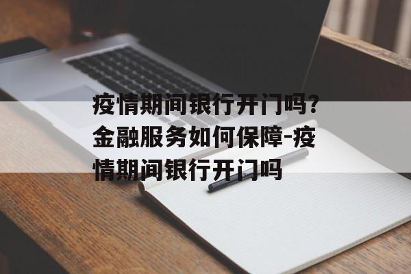 疫情期间银行开门吗？金融服务如何保障-疫情期间银行开门吗