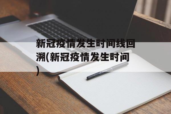 新冠疫情发生时间线回溯(新冠疫情发生时间)