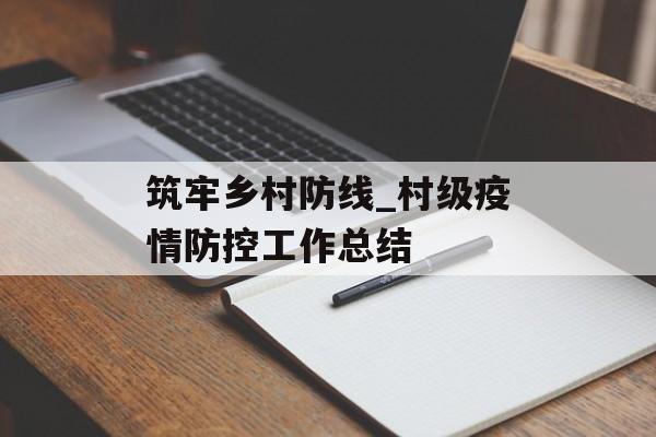 筑牢乡村防线_村级疫情防控工作总结