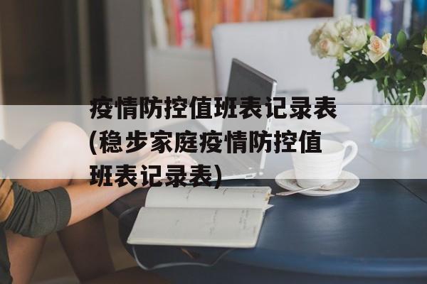 疫情防控值班表记录表(稳步家庭疫情防控值班表记录表)