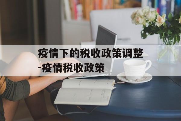 疫情下的税收政策调整-疫情税收政策