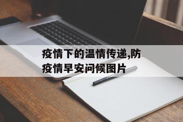 疫情下的温情传递,防疫情早安问候图片