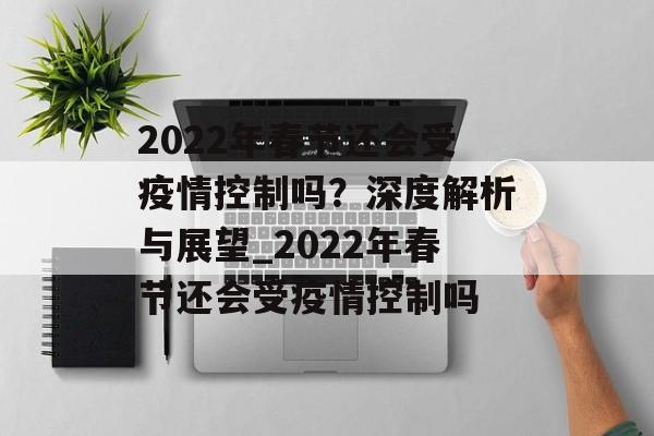2022年春节还会受疫情控制吗？深度解析与展望_2022年春节还会受疫情控制吗