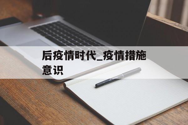 后疫情时代_疫情措施意识