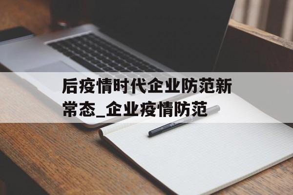 后疫情时代企业防范新常态_企业疫情防范