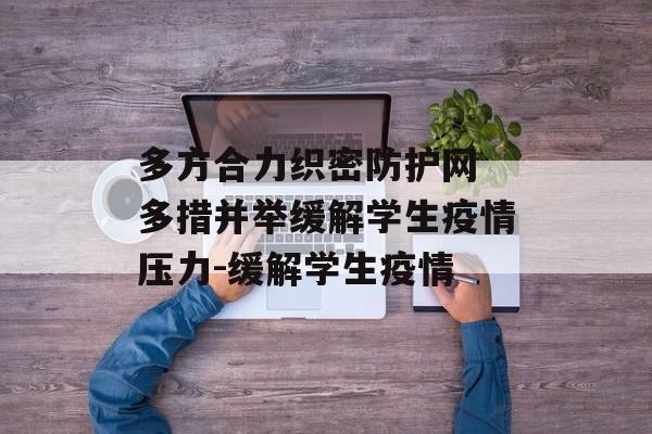 多方合力织密防护网 多措并举缓解学生疫情压力-缓解学生疫情