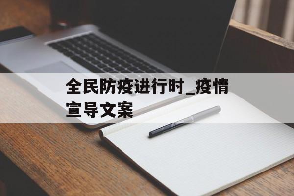全民防疫进行时_疫情宣导文案