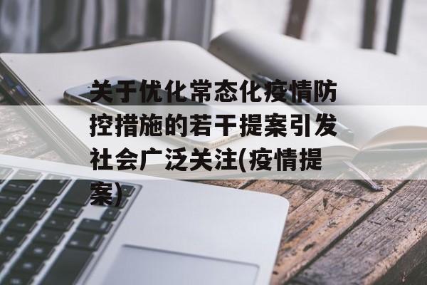 关于优化常态化疫情防控措施的若干提案引发社会广泛关注(疫情提案)