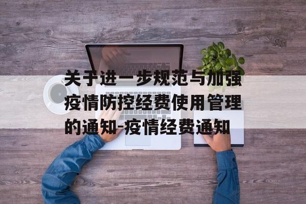 关于进一步规范与加强疫情防控经费使用管理的通知-疫情经费通知