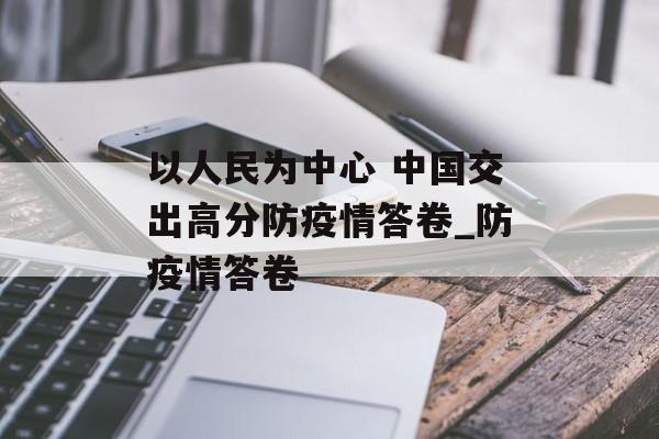 以人民为中心 中国交出高分防疫情答卷_防疫情答卷