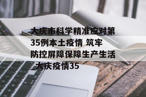 大庆市科学精准应对第35例本土疫情 筑牢防控屏障保障生产生活_大庆疫情35