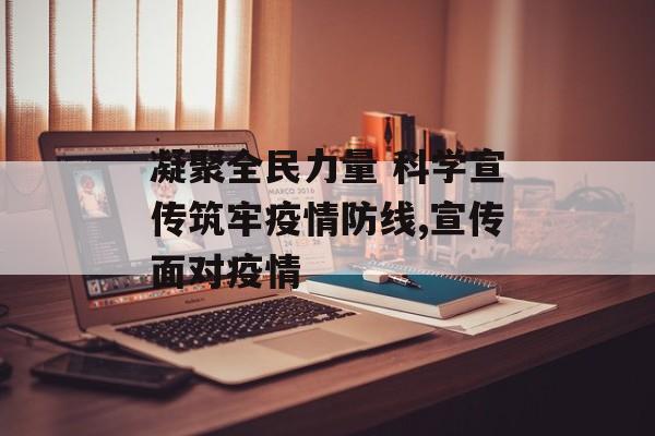 凝聚全民力量 科学宣传筑牢疫情防线,宣传面对疫情