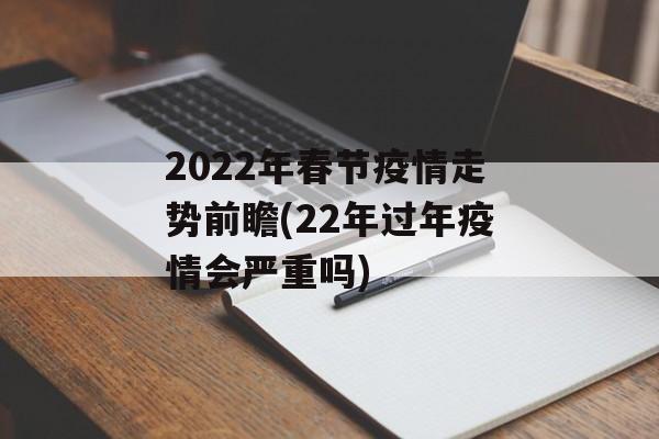 2022年春节疫情走势前瞻(22年过年疫情会严重吗)