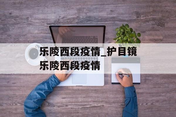 乐陵西段疫情_护目镜乐陵西段疫情