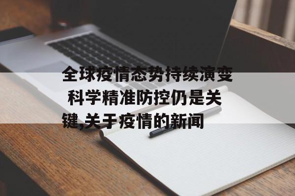 全球疫情态势持续演变 科学精准防控仍是关键,关于疫情的新闻