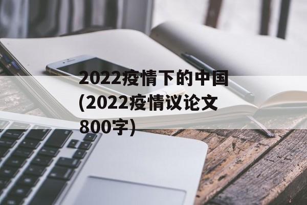 2022疫情下的中国(2022疫情议论文800字)