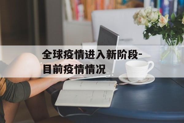 全球疫情进入新阶段-目前疫情情况